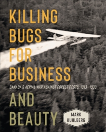 Killing Bugs for Business and Beauty : Canada's Aerial War against Forest Pests, 1913-1930