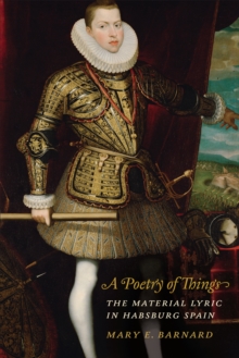 A Poetry of Things : The Material Lyric in Habsburg Spain