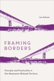 Framing Borders : Principle and Practicality in the Akwesasne Mohawk Territory