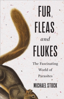 Fur, Fleas, and Flukes : The Fascinating World of Parasites