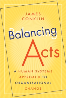 Balancing Acts : A Human Systems Approach to Organizational Change