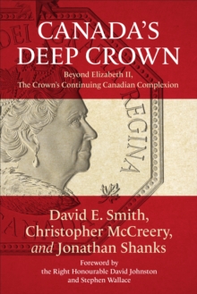 Canada's Deep Crown : Beyond Elizabeth II, The Crown's Continuing Canadian Complexion