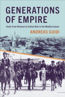 Generations of Empire : Youth from Ottoman to Italian Rule in the Mediterranean