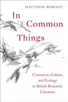 In Common Things : Commerce, Culture, and Ecology in British Romantic Literature