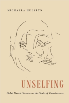 Unselfing : Global French Literature at the Limits of Consciousness