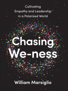 Chasing We-ness : Cultivating Empathy and Leadership in a Polarized World