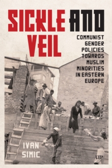 Sickle and Veil : Communist Gender and Policies Towards Muslim Minorities in Eastern Europe