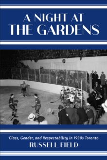 A Night at the Gardens : Class, Gender, and Respectability in 1930s Toronto