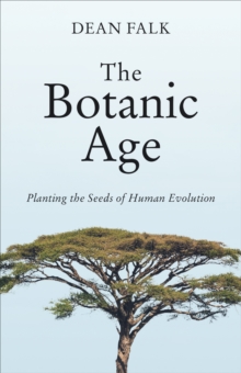 The Botanic Age : Planting the Seeds of Human Evolution