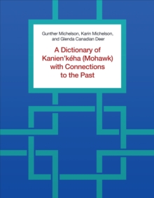 A Dictionary of Kanien'keha (Mohawk) with Connections to the Past