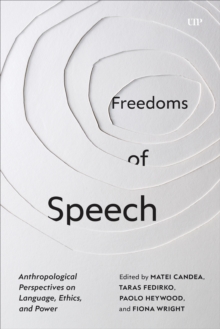 Freedoms of Speech : Anthropological Perspectives on Language, Ethics, and Power