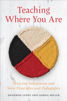 Teaching Where You Are : Weaving Indigenous and Slow Principles and Pedagogies