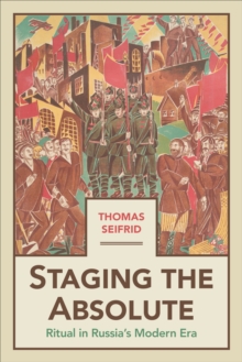 Staging the Absolute : Ritual in Russia's Modern Era