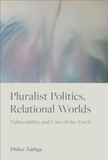 Pluralist Politics, Relational Worlds : Vulnerability and Care of the Earth