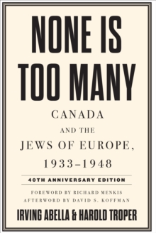 None Is Too Many : Canada and the Jews of Europe, 1933-1948