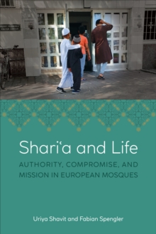 Shari?a and Life : Authority, Compromise, and Mission in European Mosques