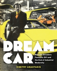 Dream Car : Malcolm Bricklin's Fantastic SV1 and the End of Industrial Modernity