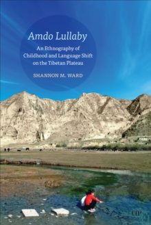 Amdo Lullaby : An Ethnography of Childhood and Language Shift on the Tibetan Plateau