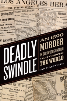 Deadly Swindle : An 1890 Murder in Backwoods Ontario that Gripped the World