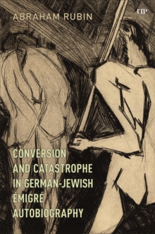 Conversion and Catastrophe in German-Jewish Emigre Autobiography