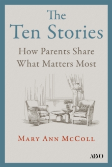 The Ten Stories : What Aging Parents Want Us to Hear