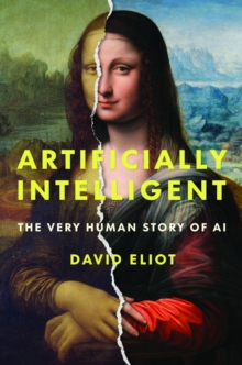 Artificially Intelligent : The Very Human Story of AI