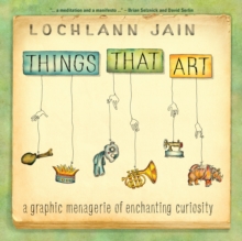 Things That Art : A Graphic Menagerie of Enchanting Curiosity