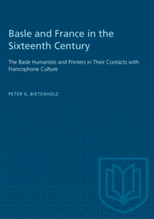 Basle and France in the Sixteenth Century : The Basle Humanists and Printers in Their Contacts with Francophone Culture