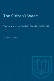 The Citizen's Wage : The State and the Elderly in Canada, 1900-1951