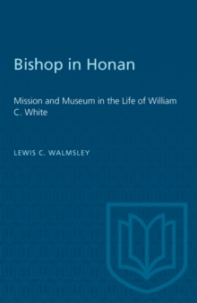 Bishop in Honan : Mission and Museum in the Life of William C. White