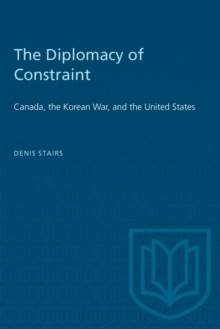 The Diplomacy of Constraint : Canada, the Korean War, and the United States