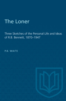 The Loner : Three Sketches of the Personal Life and Ideas of R.B. Bennett, 1870-1947