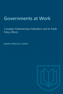 Governments at Work : Canadian Parliamentary Federalism and Its Public Policy Effects