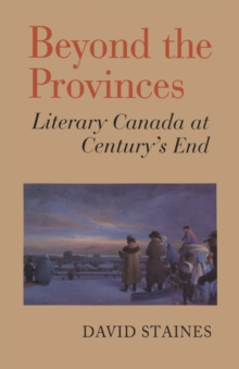 Beyond the Provinces : Literary Canada at Century's End