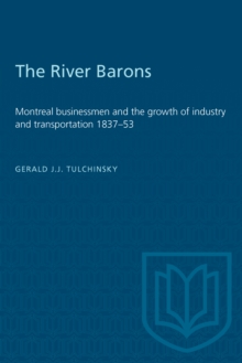 The River Barons : Montreal businessmen and the growth of industry and transportation 1837-53