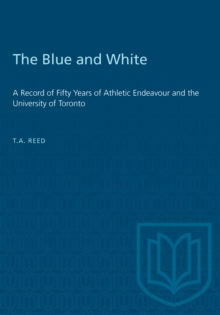 The Blue and White : A Record of Fifty Years of Athletic Endeavour and the University of Toronto