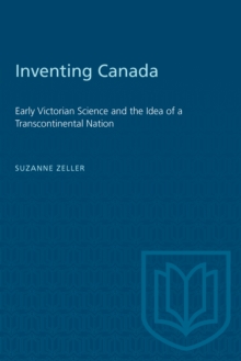 Inventing Canada : Early Victorian Science and the Idea of a Transcontinental Nation