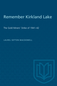 Remember Kirkland Lake : 'The Gold Miners' Strike of 1941-42