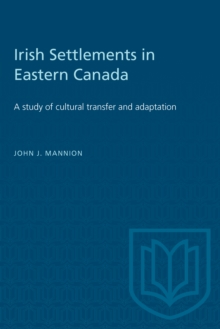 Irish Settlements in Eastern Canada : A study of cultural transfer and adaptation