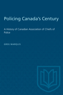 Policing Canada's Century : A History of Canadian Association of Chiefs of Police