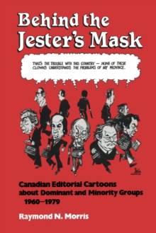 Behind the Jester's Mask : Canadian Editorial Cartoons About Dominant and Minority Groups 1960-1979