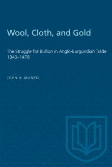 Wool, Cloth, and Gold : The Struggle for Bullion in Anglo-Burgundian Trade 1340-1478