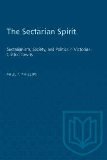 The Sectarian Spirit : Sectarianism, Society, and Politics in Victorian Cotton Towns