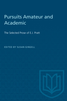 Pursuits Amateur and Academic : The Selected Prose of E.J. Pratt