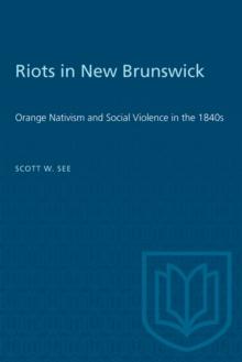 Riots in New Brunswick : Orange Nativism and Social Violence in the 1840s