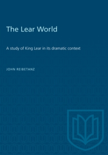 The Lear World : A study of King Lear in its dramatic context