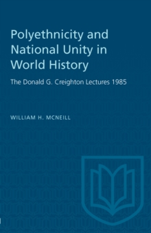 Polyethnicity and National Unity in World History : The Donald G. Creighton Lectures 1985