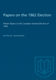 Papers on the 1962 Election : Fifteen Papers on the Canadian General Election of 1962