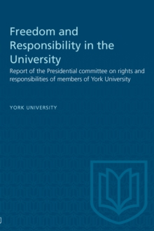 Freedom and Responsibility in the University : Report of the Presidential committee on rights and responsibilities of members of York University