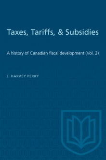 Taxes, Tariffs, & Subsidies : A history of Canadian fiscal development (Vol. 2)